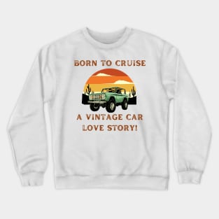 Born to Cruise: A Vintage Car Love Story! Vintage Car Lover Crewneck Sweatshirt